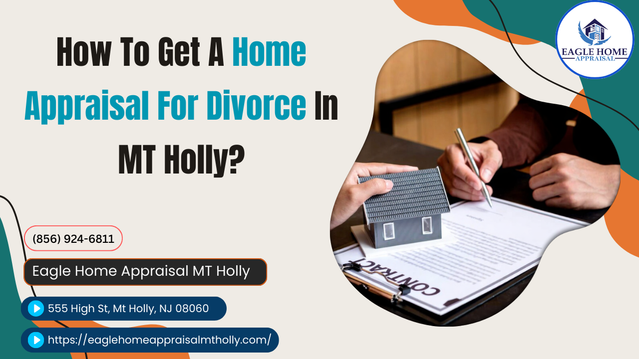 Eagle Home Appraisal MT Holly - How To Get A Home Appraisal For Divorce In MT Holly?