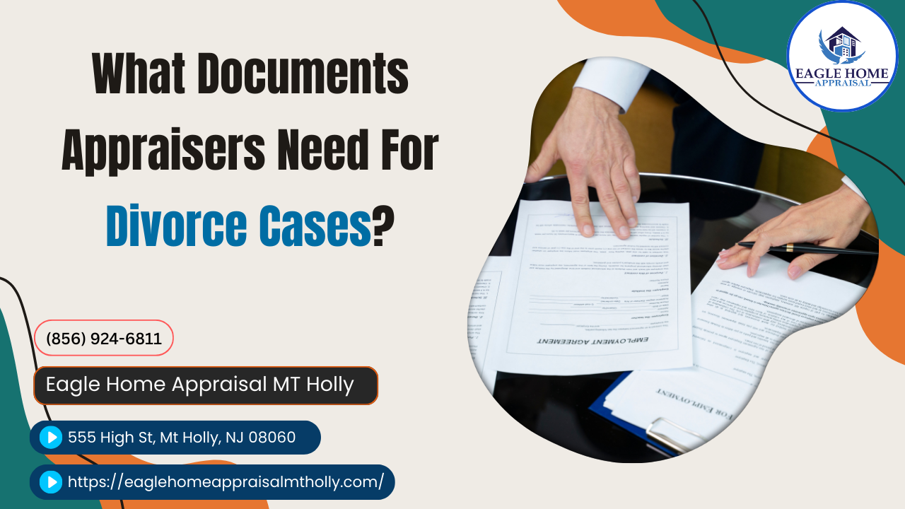 Eagle Home Appraisal MT Holly - What Documents Appraisers Need For Divorce Cases?